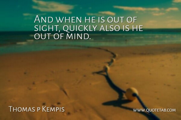 Thomas p Kempis Quote About Quickly: And When He Is Out...