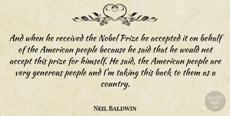 Neil Baldwin Quote About Accepted, Behalf, Generous, Nobel, People: And When He Received The...