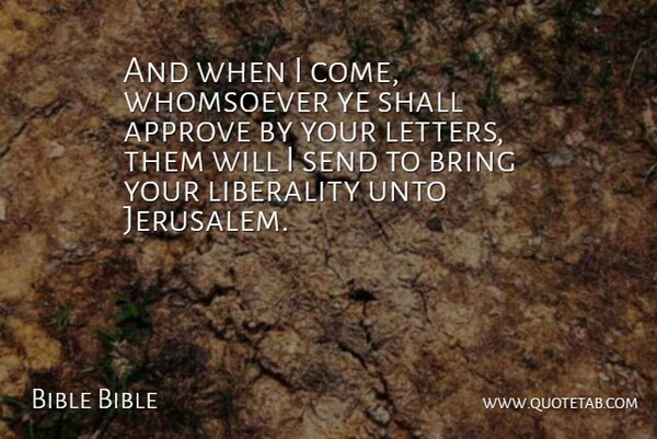 Bible Bible Quote About Approve, Bring, Send, Shall, Unto: And When I Come Whomsoever...