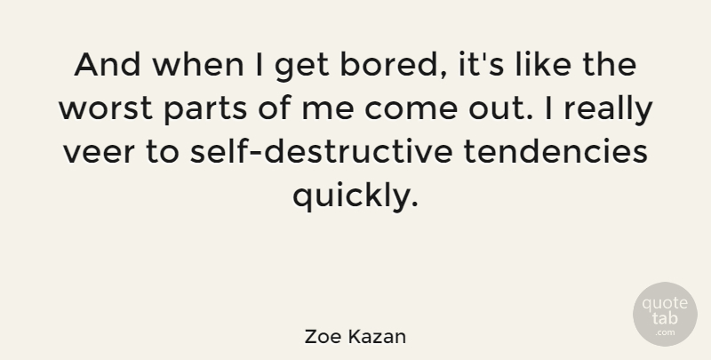 Zoe Kazan Quote About Self, Bored, Tendencies: And When I Get Bored...