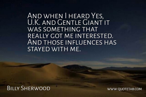 Billy Sherwood Quote About Gentle, Giant, Heard, Influences, Stayed: And When I Heard Yes...