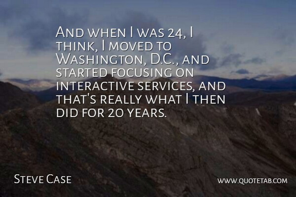 Steve Case Quote About American Businessman, Focusing, Moved: And When I Was 24...