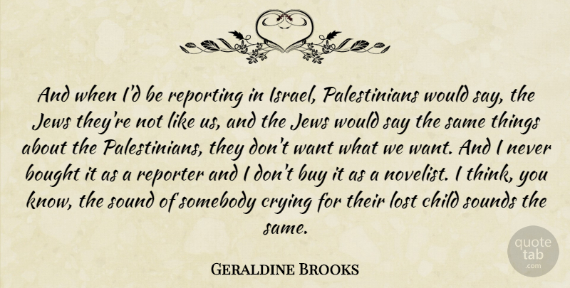 Geraldine Brooks Quote About Children, Thinking, Israel: And When Id Be Reporting...