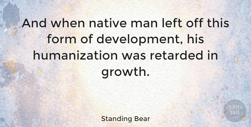 Standing Bear Quote About American Leader, Form, Man, Native: And When Native Man Left...