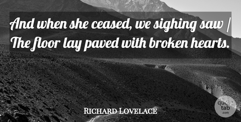 Richard Lovelace Quote About Broken, Floor, Lay, Paved, Saw: And When She Ceased We...