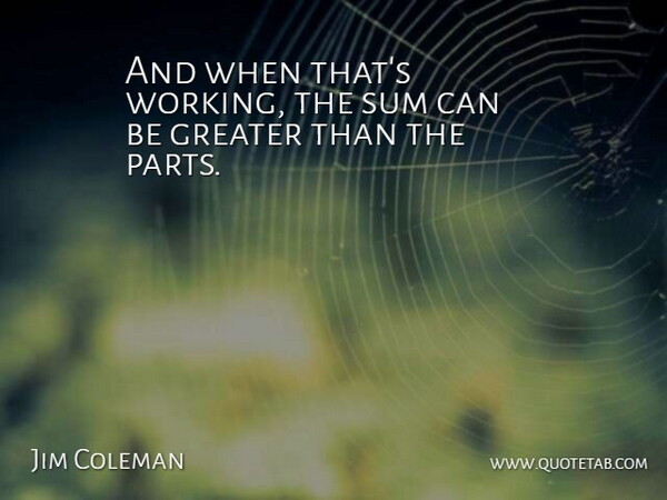 Jim Coleman Quote About American Athlete, Greater, Sum: And When Thats Working The...