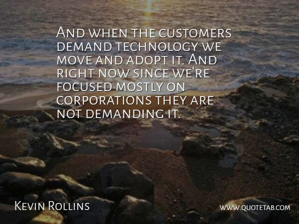Kevin Rollins Quote About Adopt, American Businessman, Customers, Demand, Demanding: And When The Customers Demand...