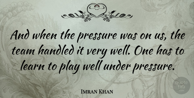Imran Khan Quote About Sports, Team, Play: And When The Pressure Was...