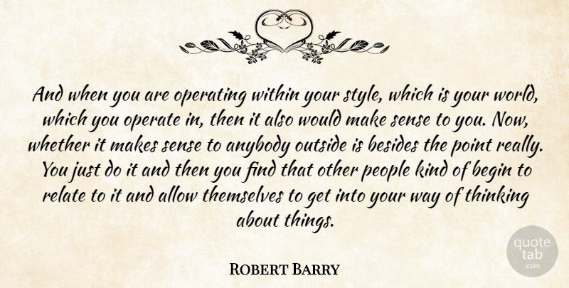 Robert Barry Quote About Thinking, People, Style: And When You Are Operating...