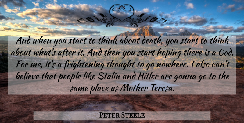 Peter Steele Quote About Mother, Believe, Thinking: And When You Start To...