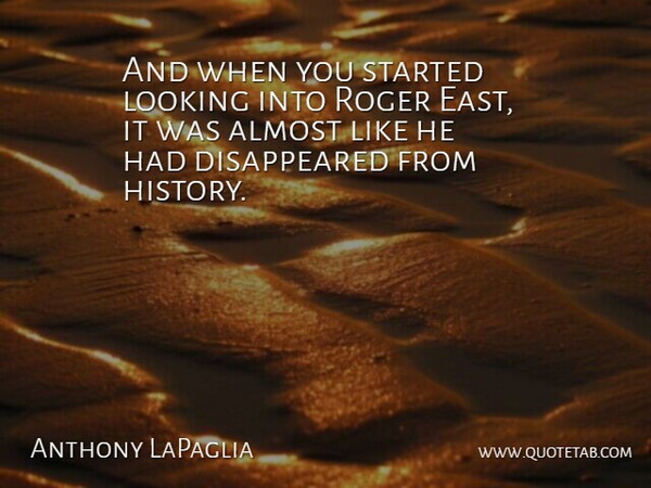 Anthony LaPaglia Quote About History, Roger: And When You Started Looking...