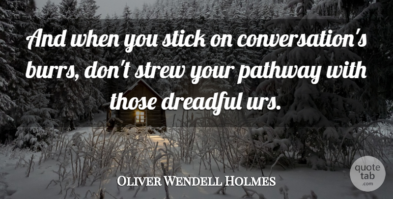 Oliver Wendell Holmes Quote About Conversation, Dreadful, Pathway, Stick: And When You Stick On...