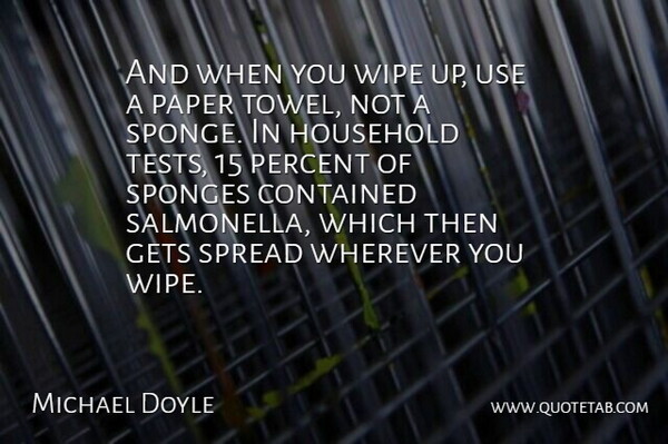 Michael Doyle Quote About Contained, Gets, Household, Paper, Percent: And When You Wipe Up...