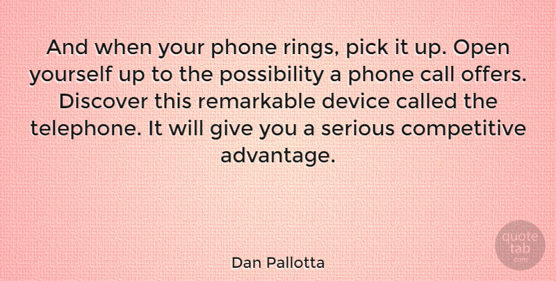 Dan Pallotta Quote About Call, Device, Discover, Open, Pick: And When Your Phone Rings...