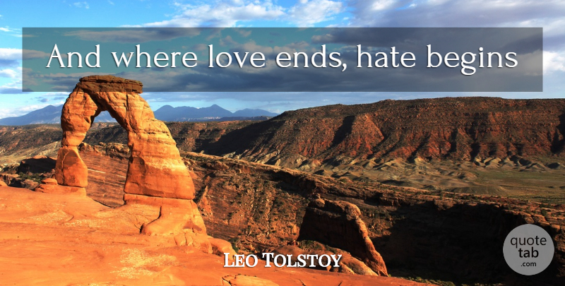 Leo Tolstoy Quote About Hate, Ends: And Where Love Ends Hate...