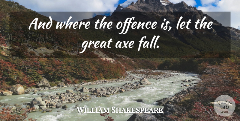 William Shakespeare Quote About Axe, Great, Offence, Punishment: And Where The Offence Is...