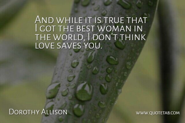 Dorothy Allison Quote About Thinking, World: And While It Is True...