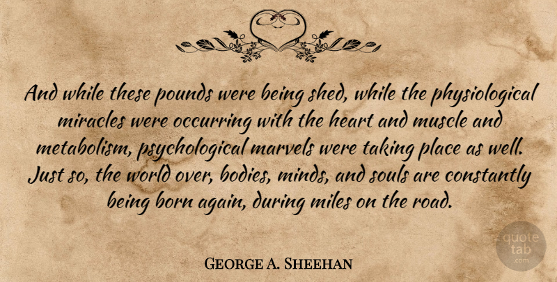 George A. Sheehan Quote About Running, Heart, Miracle: And While These Pounds Were...