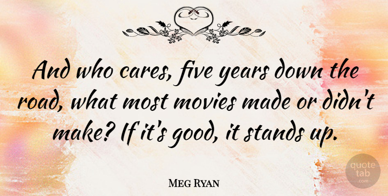 Meg Ryan Quote About Years, Care, Made: And Who Cares Five Years...