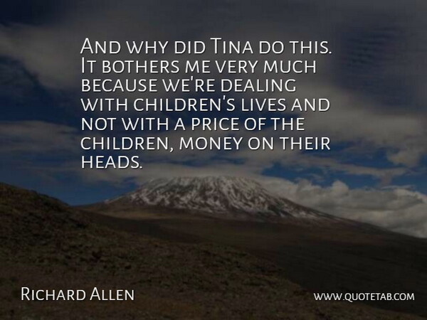Richard Allen Quote About Bothers, Dealing, Lives, Money, Price: And Why Did Tina Do...