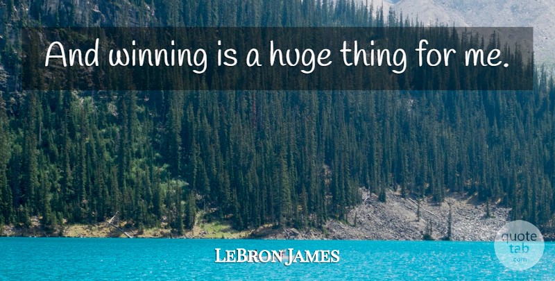 LeBron James Quote About Basketball, Winning, Huge: And Winning Is A Huge...