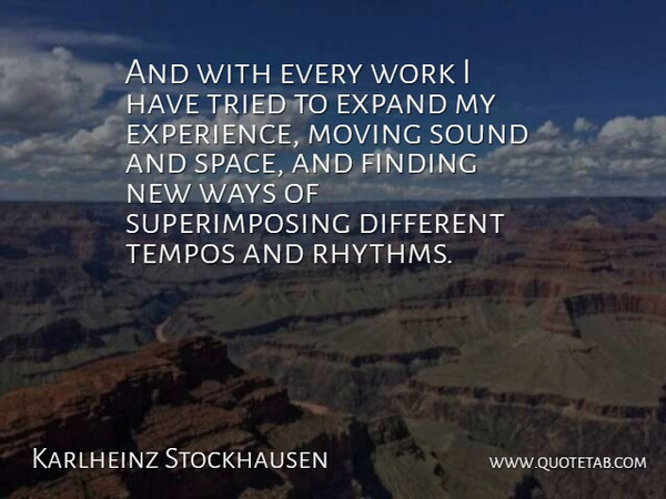 Karlheinz Stockhausen Quote About Expand, Finding, German Composer, Moving, Sound: And With Every Work I...