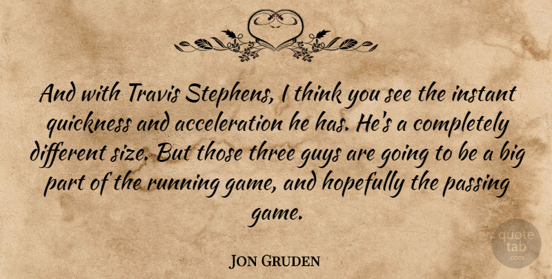 Jon Gruden Quote About Guys, Hopefully, Instant, Passing, Quickness: And With Travis Stephens I...