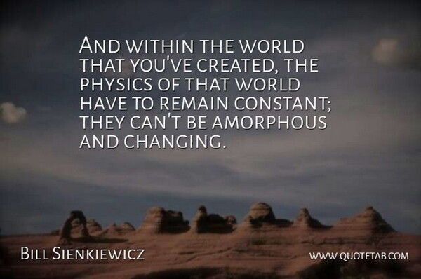 Bill Sienkiewicz Quote About World, Physics, Constant: And Within The World That...