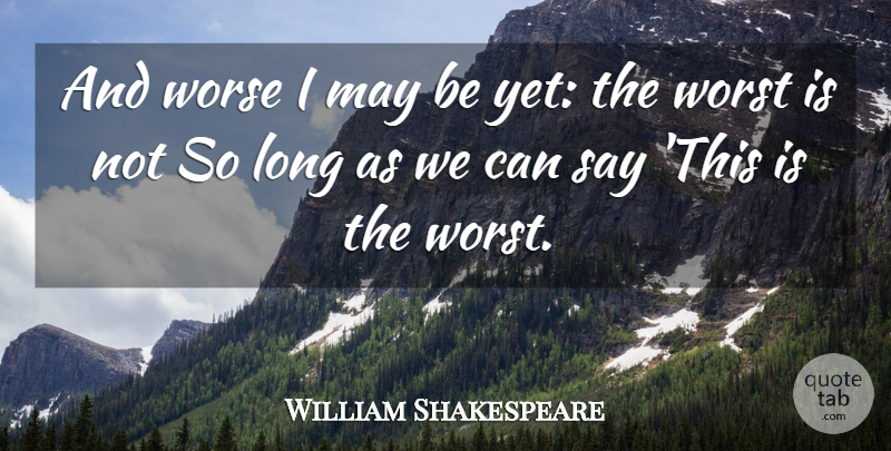 William Shakespeare Quote About Long, May, Worst: And Worse I May Be...