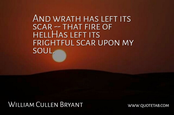 William Cullen Bryant Quote About Fire, Frightful, Left, Scar, Wrath: And Wrath Has Left Its...