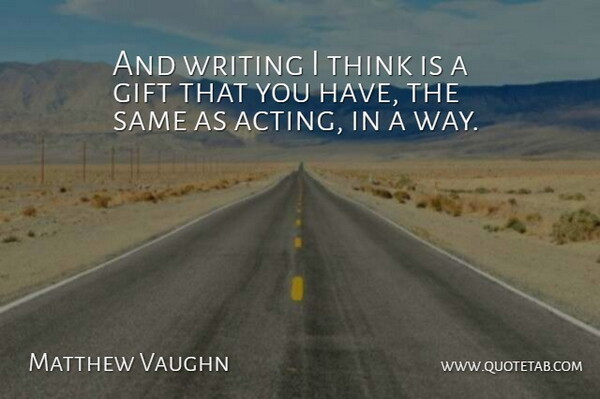 Matthew Vaughn Quote About Writing, Thinking, Acting: And Writing I Think Is...
