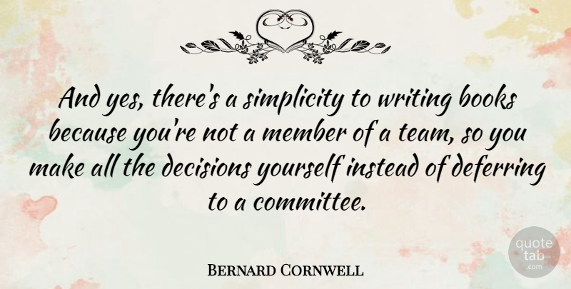 Bernard Cornwell Quote About Team, Book, Writing: And Yes Theres A Simplicity...