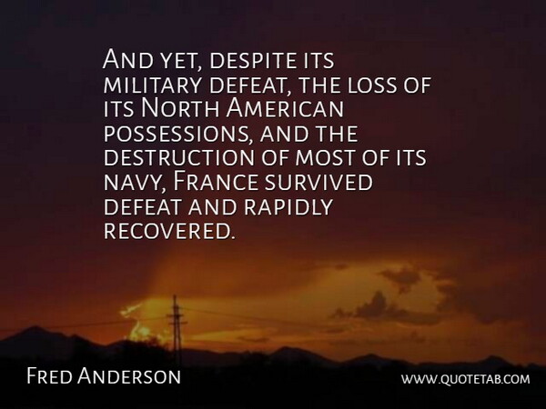 Fred Anderson Quote About Defeat, Despite, France, Loss, Military: And Yet Despite Its Military...