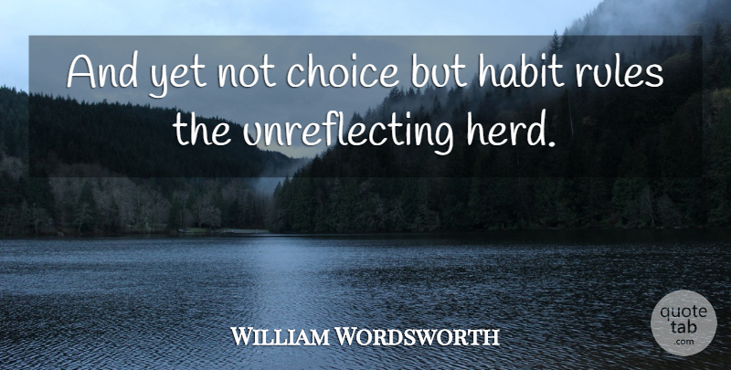 William Wordsworth Quote About Choice, Habit, Rules: And Yet Not Choice But...