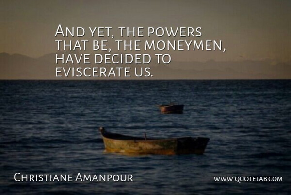 Christiane Amanpour Quote About Decided, Powers: And Yet The Powers That...