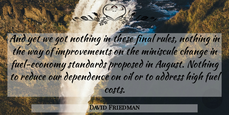 David Friedman Quote About Address, Change, Dependence, Final, Fuel: And Yet We Got Nothing...
