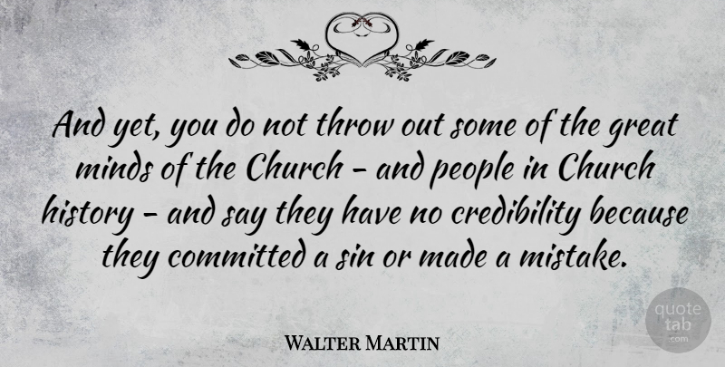 Walter Martin Quote About Church, Committed, Great, History, Minds: And Yet You Do Not...
