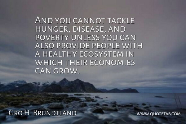 Gro H. Brundtland Quote About Cannot, Economies, Ecosystem, Healthy, People: And You Cannot Tackle Hunger...