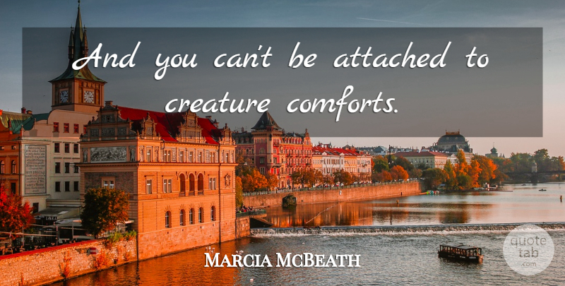 Marcia McBeath Quote About Attached, Creature: And You Cant Be Attached...