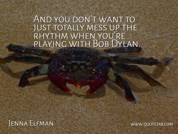 Jenna Elfman Quote About Want, Bob, Dylan: And You Dont Want To...
