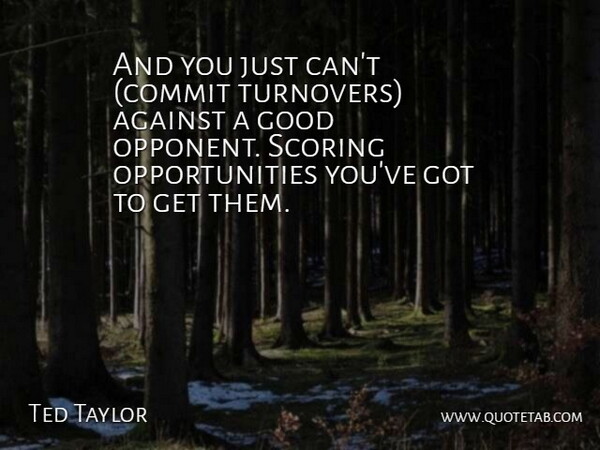 Ted Taylor Quote About Against, Good, Scoring: And You Just Cant Commit...