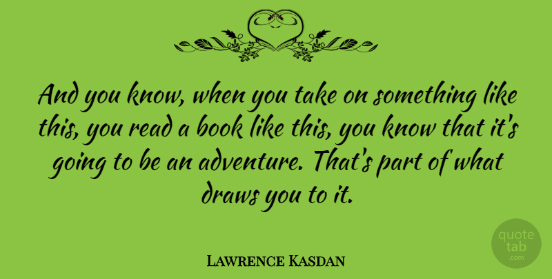 Lawrence Kasdan Quote About Book, Adventure, Funny Travel: And You Know When You...