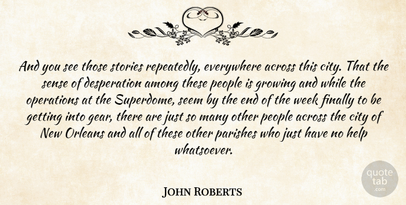 John Roberts Quote About Across, Among, City, Everywhere, Finally: And You See Those Stories...