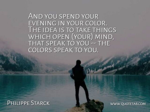 Philippe Starck Quote About Colors, Evening, Open, Speak, Spend: And You Spend Your Evening...