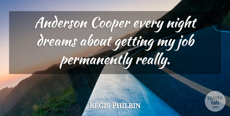 Regis Philbin Quote About Dream, Jobs, Night: Anderson Cooper Every Night Dreams...