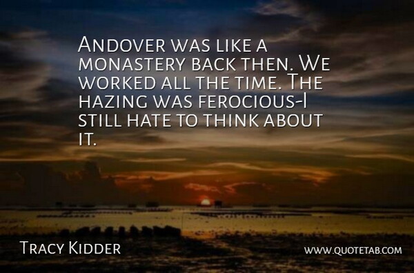 Tracy Kidder Quote About Hate, Monastery, Worked: Andover Was Like A Monastery...