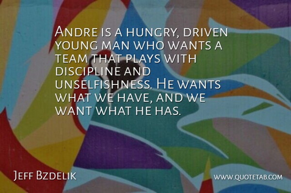 Jeff Bzdelik Quote About Andre, Discipline, Driven, Man, Plays: Andre Is A Hungry Driven...
