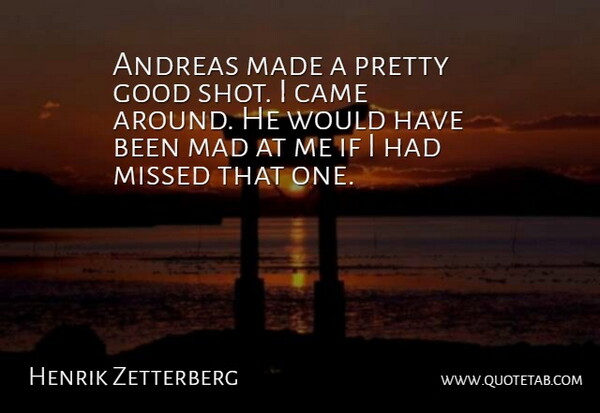 Henrik Zetterberg Quote About Came, Good, Mad, Missed: Andreas Made A Pretty Good...