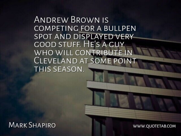 Mark Shapiro Quote About Andrew, Brown, Bullpen, Cleveland, Competing: Andrew Brown Is Competing For...