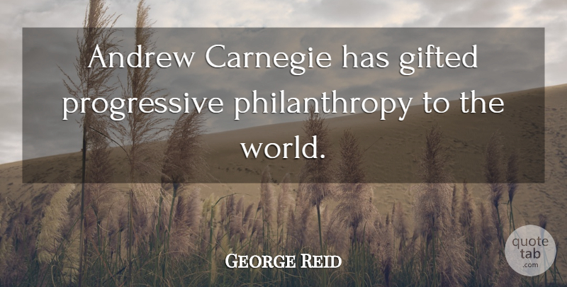 George Reid Quote About Andrew, Carnegie, Gifted: Andrew Carnegie Has Gifted Progressive...